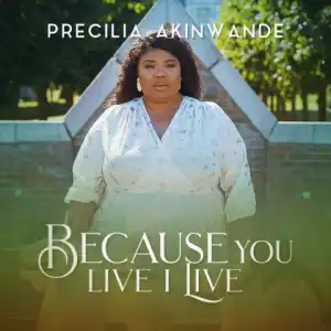 Precilia Akinwande - Because You Live I Live
